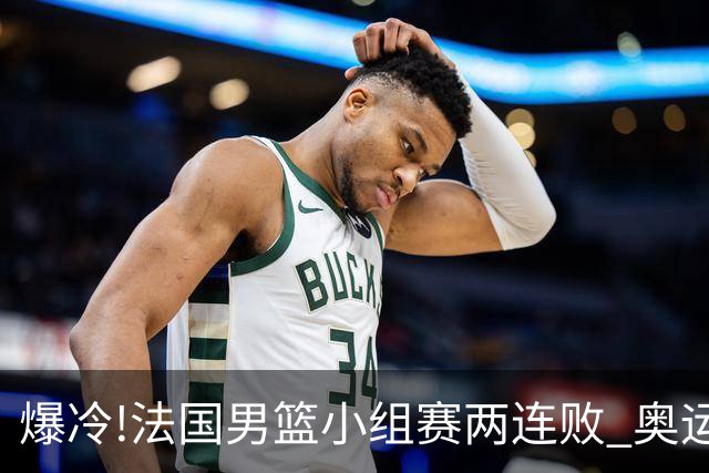 爆冷!法国男篮小组赛两连败 奥运亚军提前出局